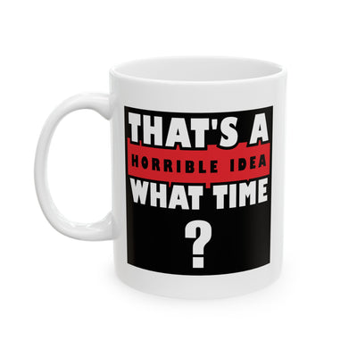 Humor Mug - That's a Horrible Idea