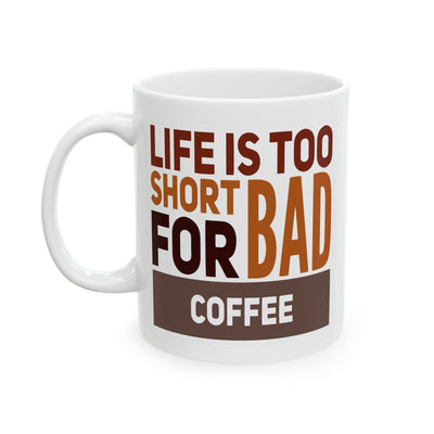 Humor Mug - Life is Too Short For Bad Coffee