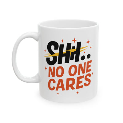 Humor Mug - SHH No One Cares