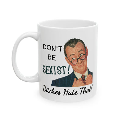 Humor Mug - Don't be Sexist Bitches Hate That
