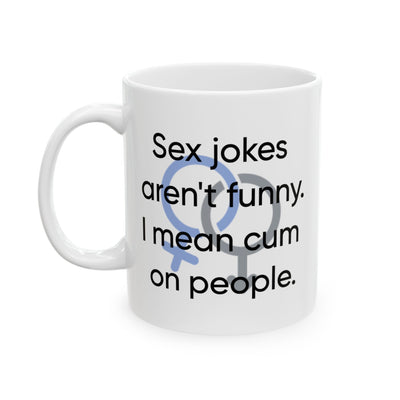 Adult Mug - Sex Jokes Aren't Funny I Mean Cum On People