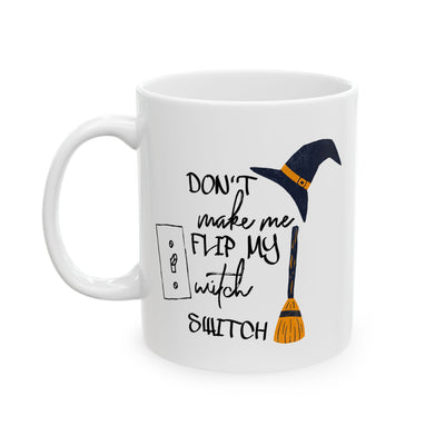 Humor Mug - Don't Make Me Flip My Witch Switch