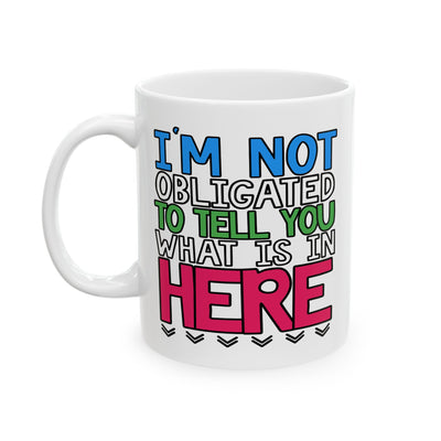 Humor Mug - I'm Not Obligated to Tell You What is in Here
