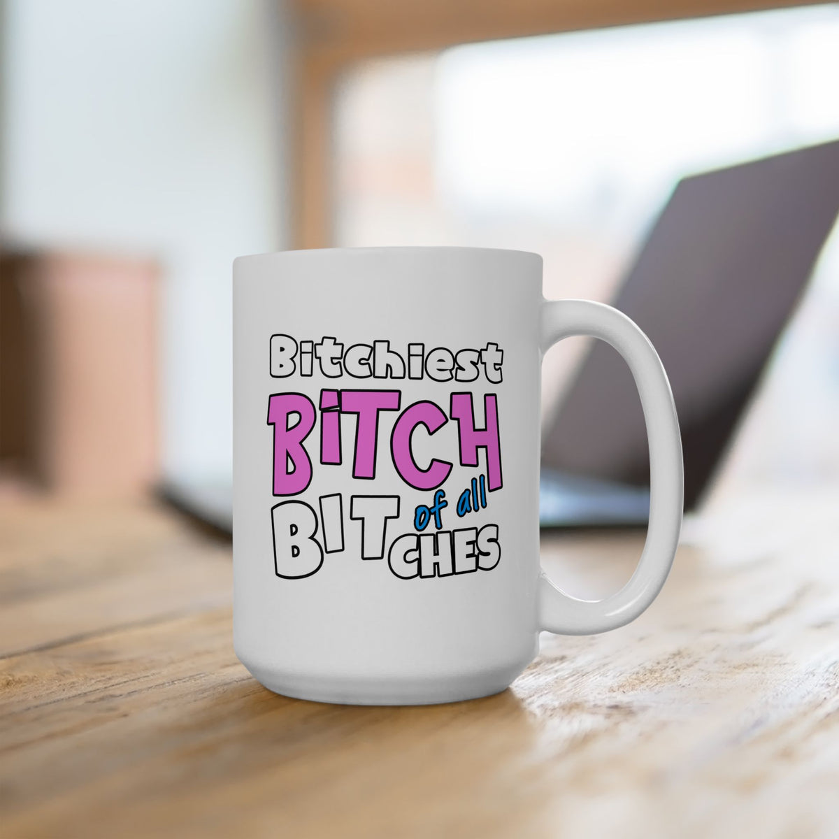 Adult Mug - Bitchiest Bitch Of All Bitches