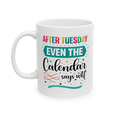 Humor Mug - After Tuesday Even the Calendar Says WTF