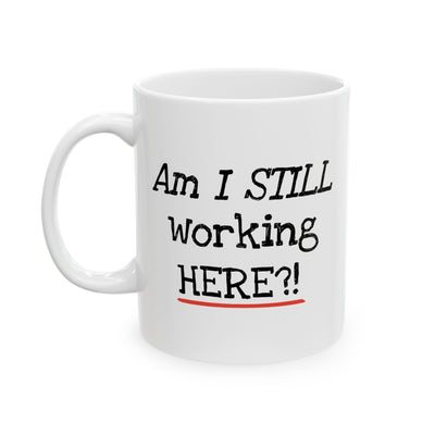 Office Mug - Am I Still Working Here?!