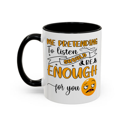 Humor Mug - Me Pretending to Listen Should Be Enough For You