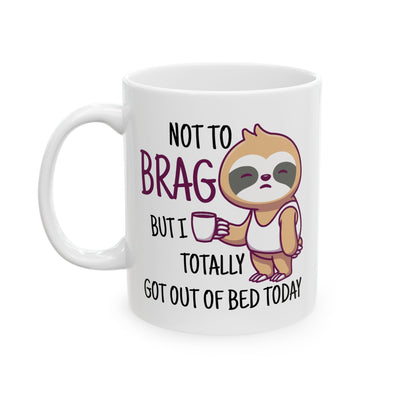 Humor Mug - Not To Brag But I Totally Got Out of Bed Today
