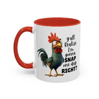 Humor Mug - Y'all Realize I'm Gonna Snap One Day Right