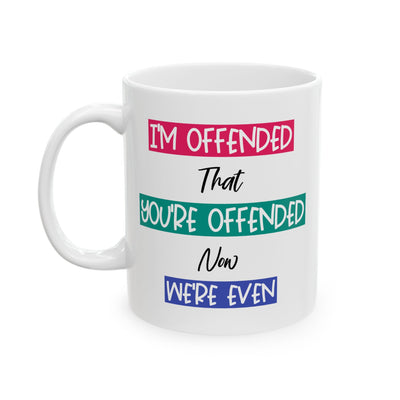Humor Mug - I'm Offended That You're Offended