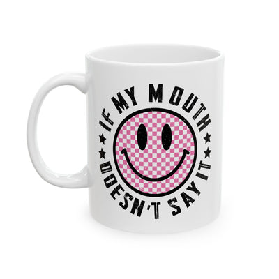 Humor Mug - If My Mouth Doesn't Say It