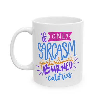 Humor Mug - If Only Sarcasm Burned Calories