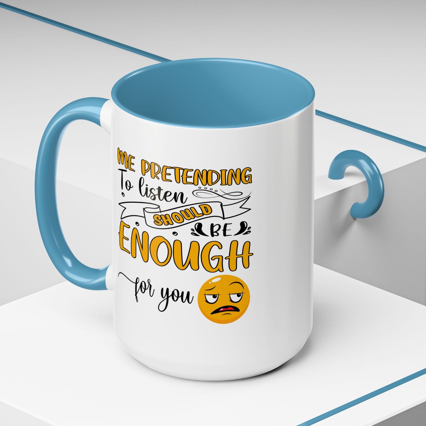 Humor Mug - Me Pretending to Listen Should Be Enough For You