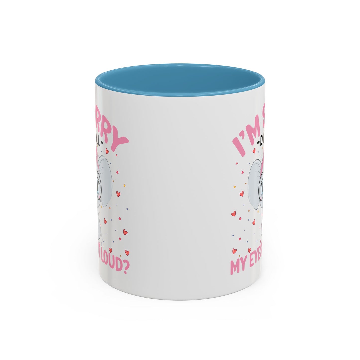 Humor Mug - I'm Sorry Did I Roll My Eyes Out loud?