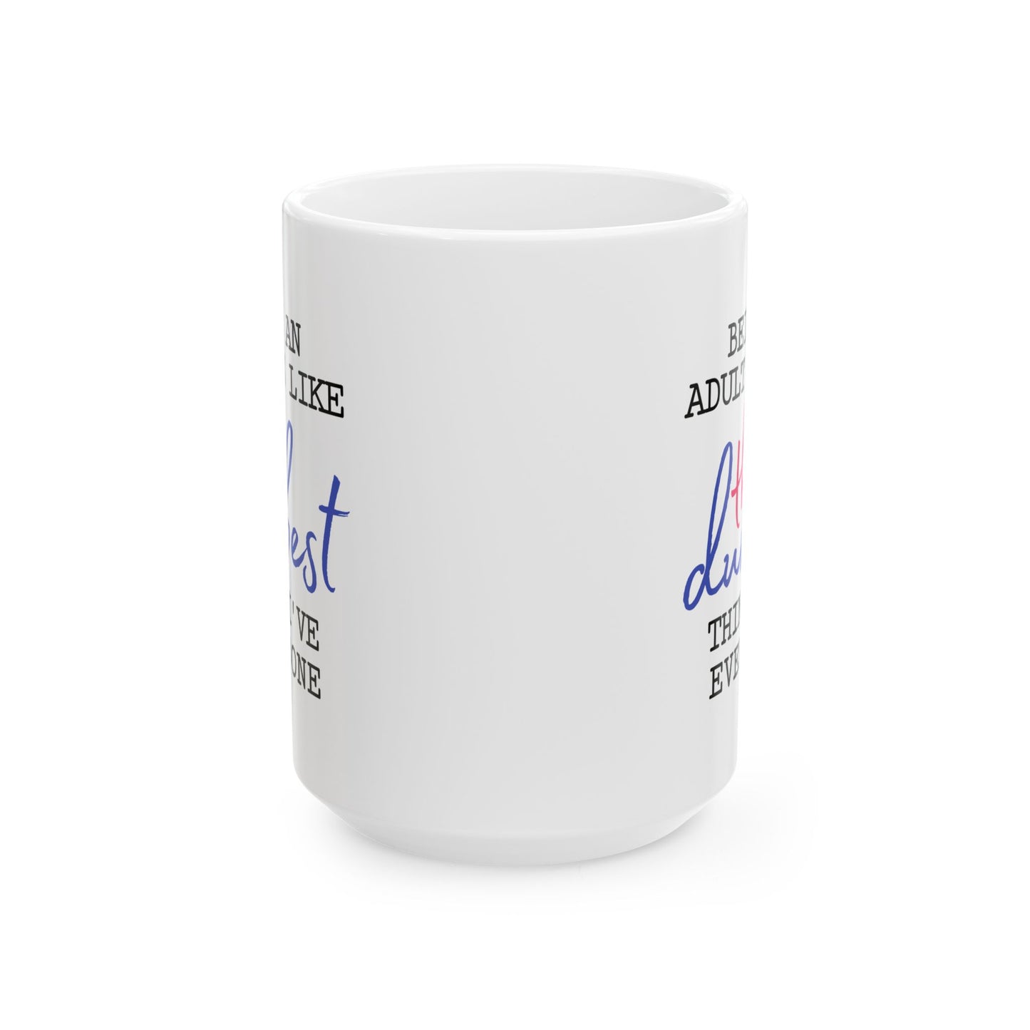 Humor Mug - Being An Adult Is Like The Dumbest Thing I've Ever Done