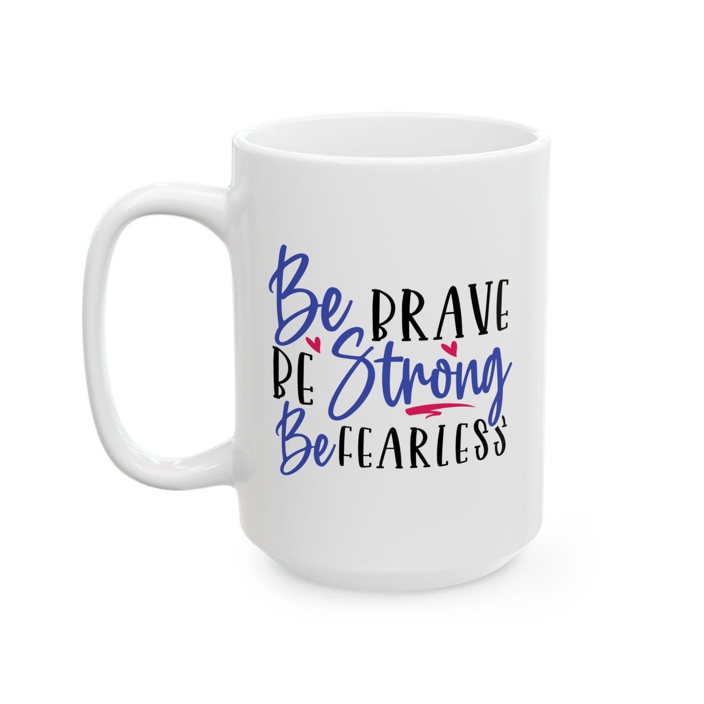 Motivation Mug - Be Brave Be Strong Be Fearless