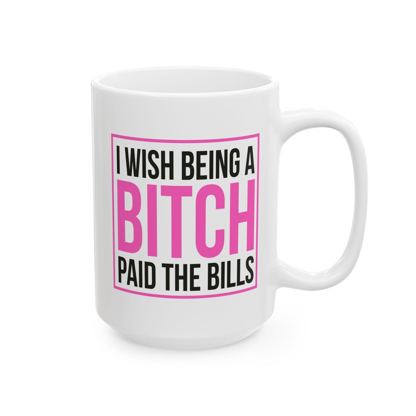Adult Mug - I wish Being a Bitch Paid The Bills