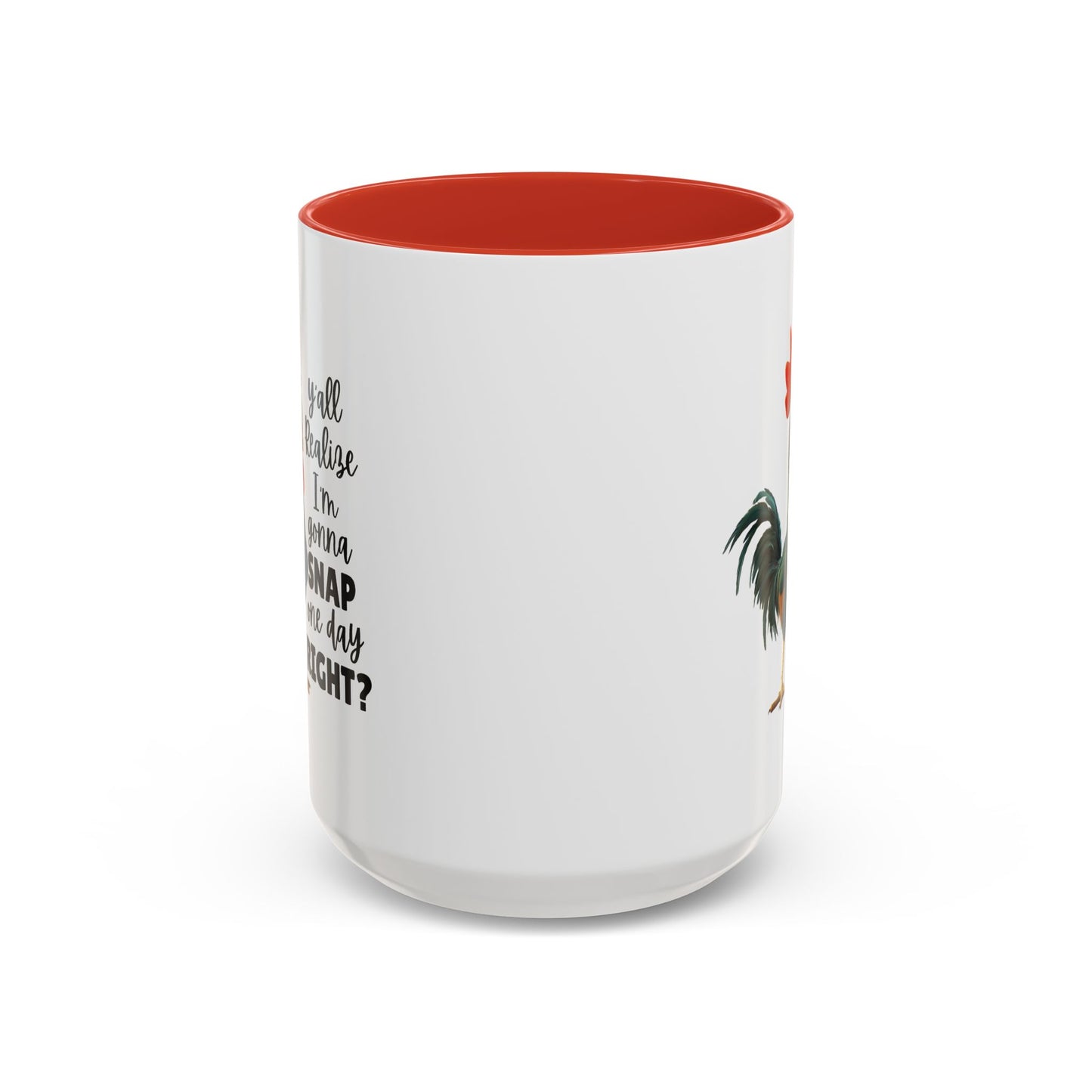 Humor Mug - Y'all Realize I'm Gonna Snap One Day Right
