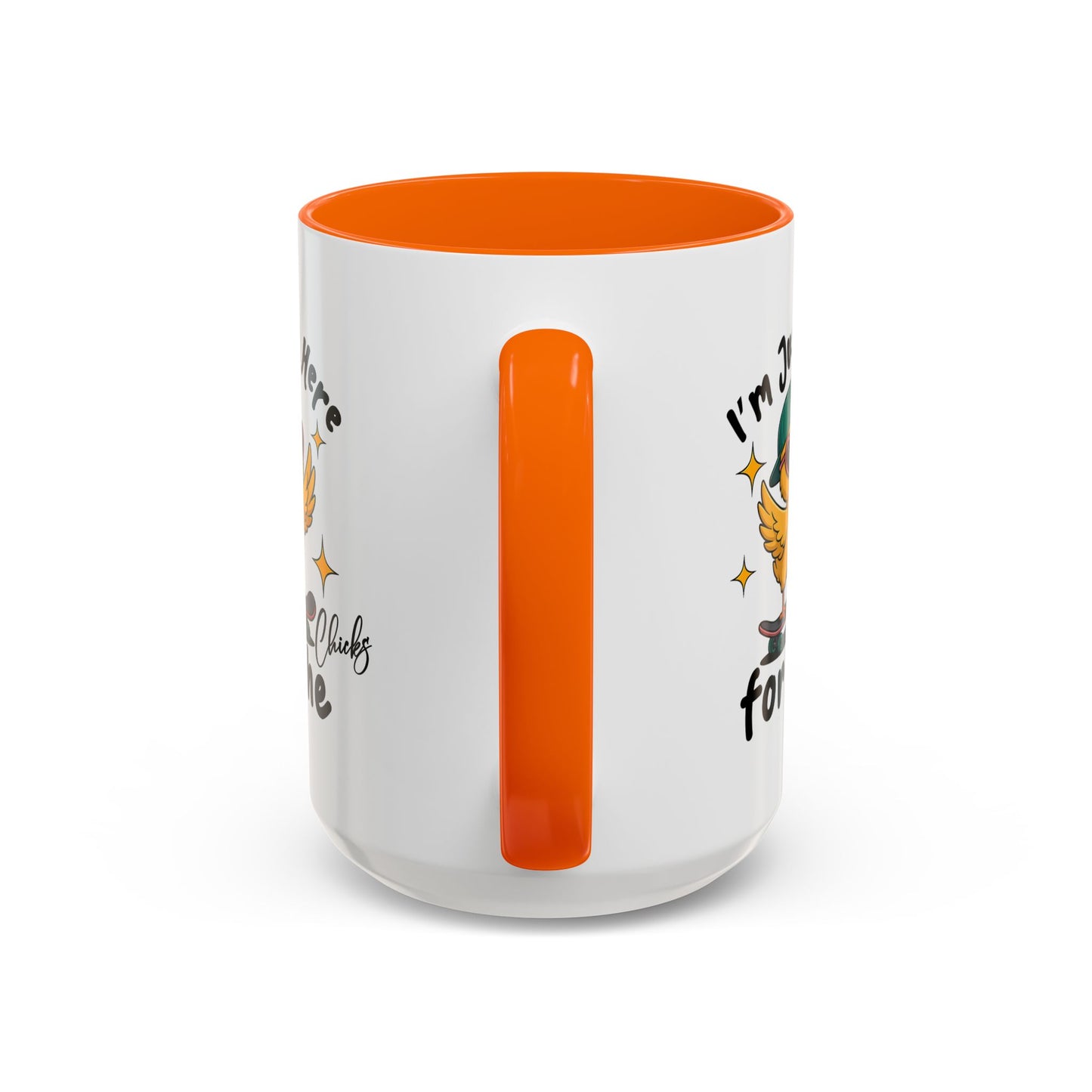 Humor Mug - I'm Just Here For The Chicks