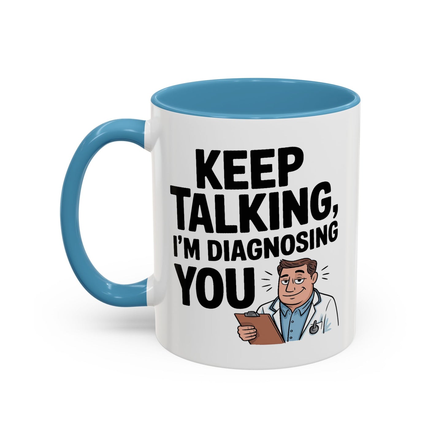 Humor Mug - Keep Talking I'm Diagnosing You