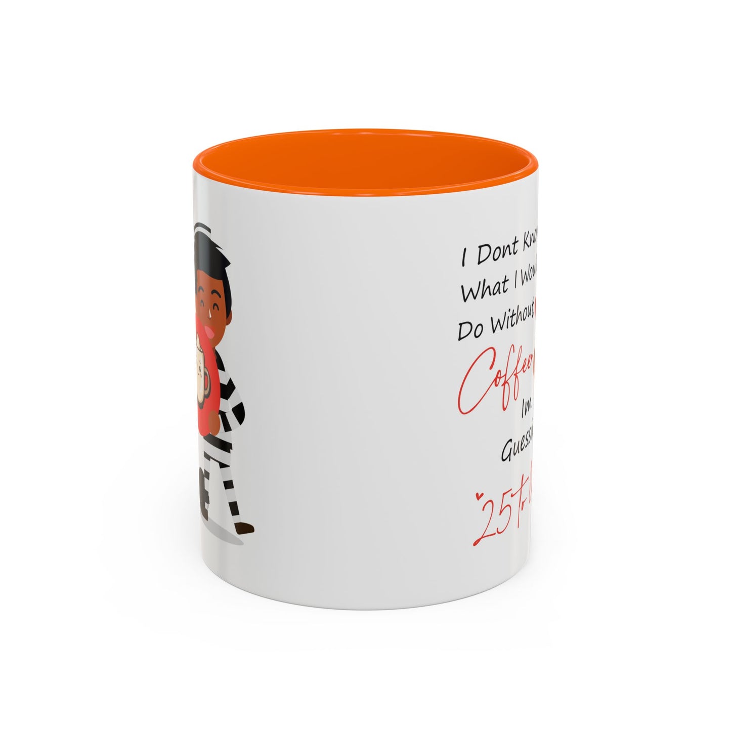 Humor Mug - I Don't Know What I Would Do Without Coffee