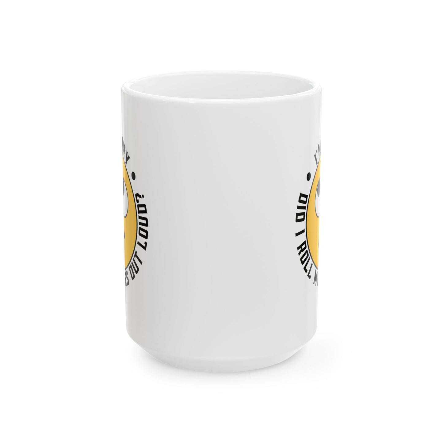 Humor Mug - I'm Sorry Did I Roll My Eyes Out Loud Emoji
