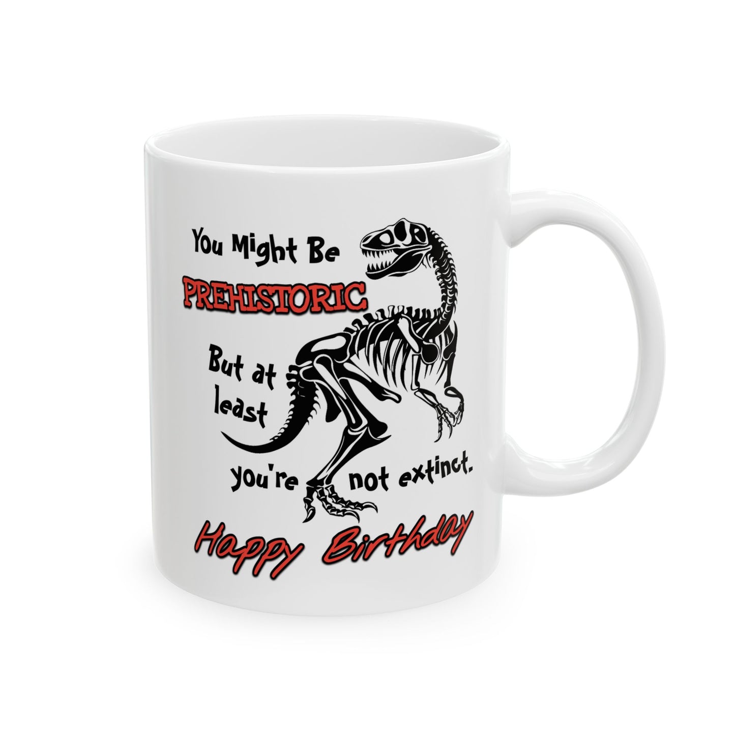 Birthday Mug - You Might Be Prehistoric But At Least You're Not Extinct