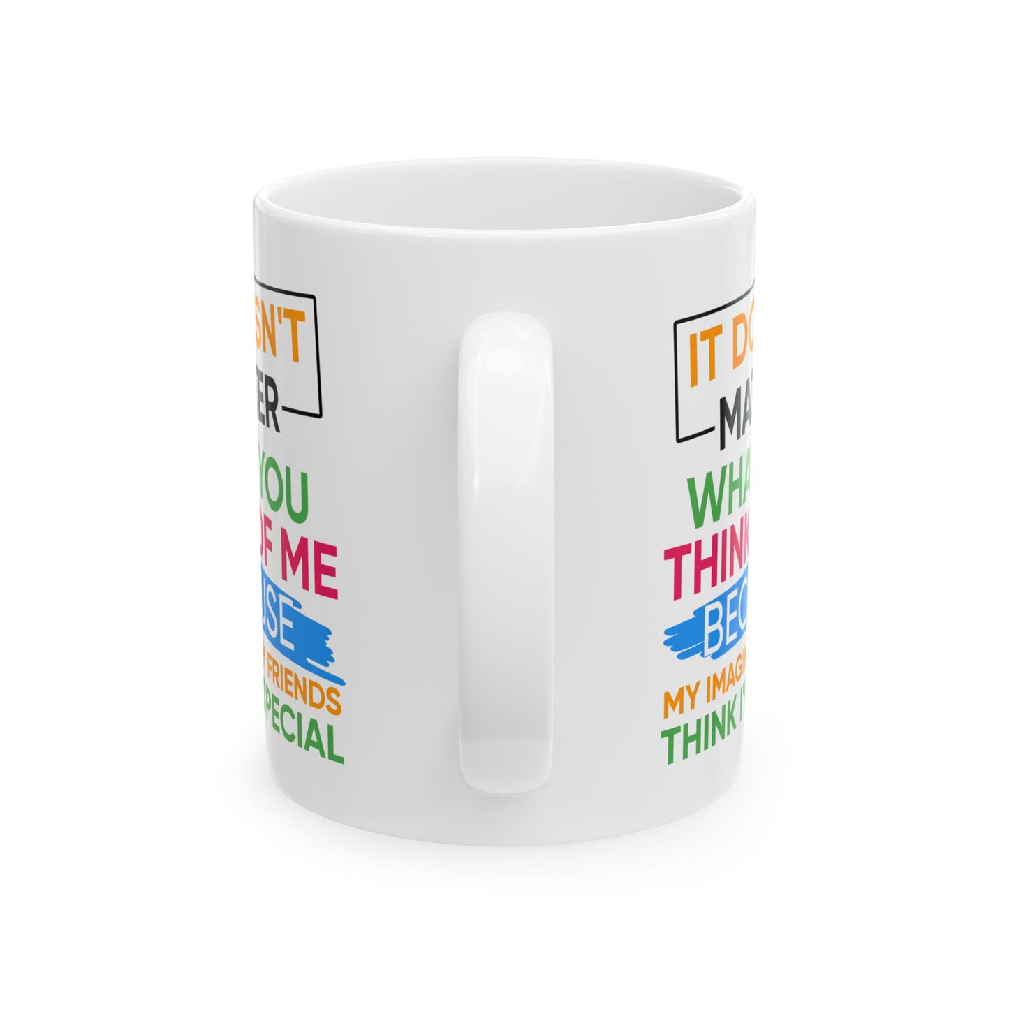 Humor Mug - It Doesn't Matter What You Think of Me
