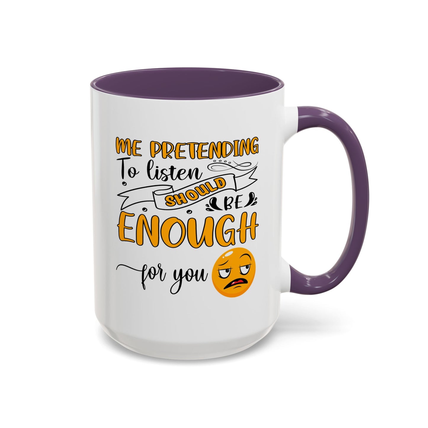 Humor Mug - Me Pretending to Listen Should Be Enough For You