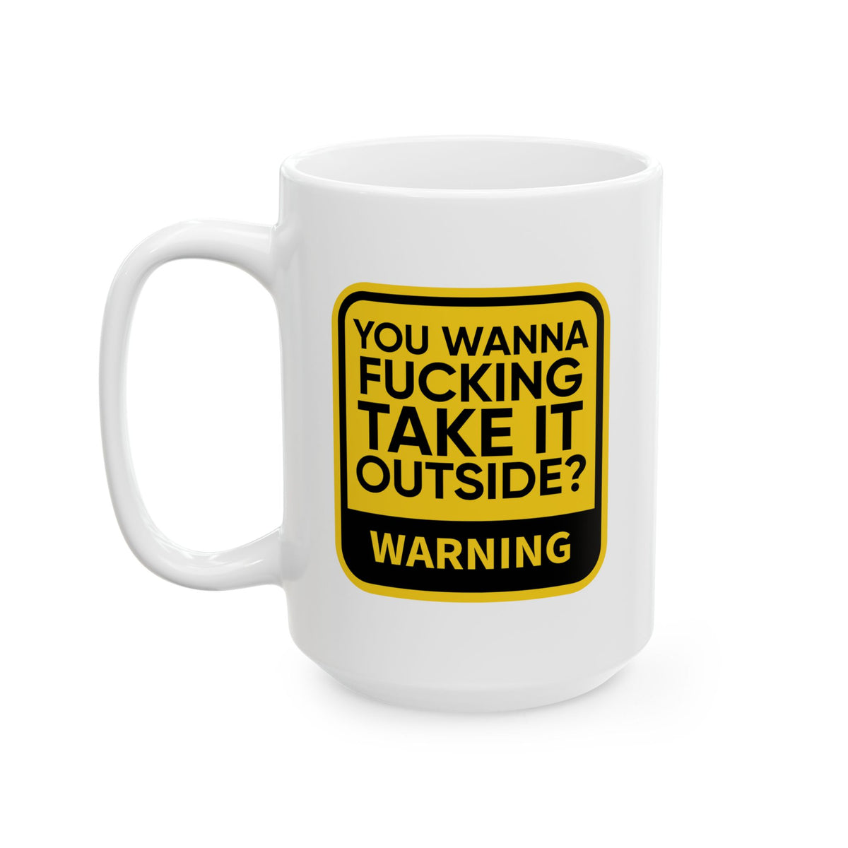 Adult Mug - Warning You Wanna Fucking Take It Outside