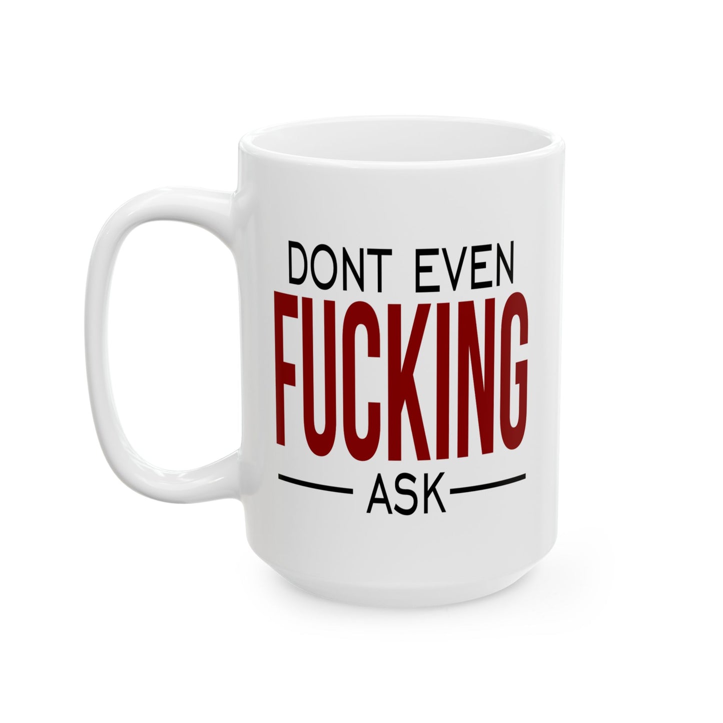 Adult Mug - Don't Even Fucking Ask