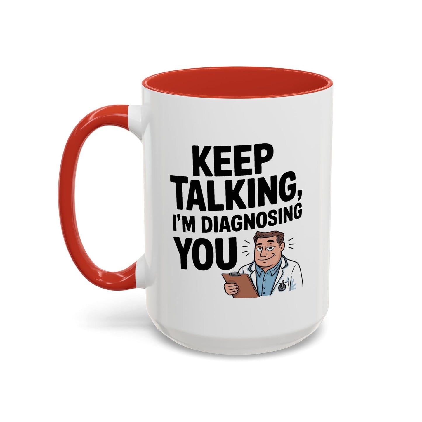 Humor Mug - Keep Talking I'm Diagnosing You