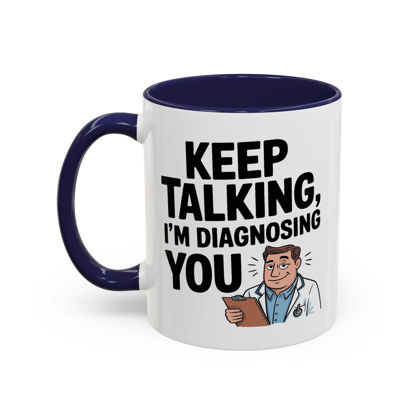Humor Mug - Keep Talking I'm Diagnosing You