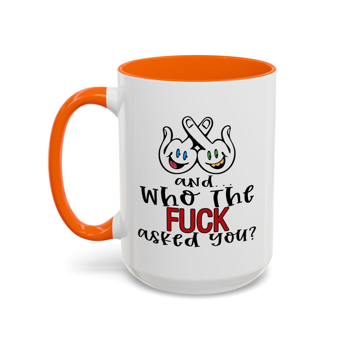 Adult Mug - And Who The Fuck Asked You