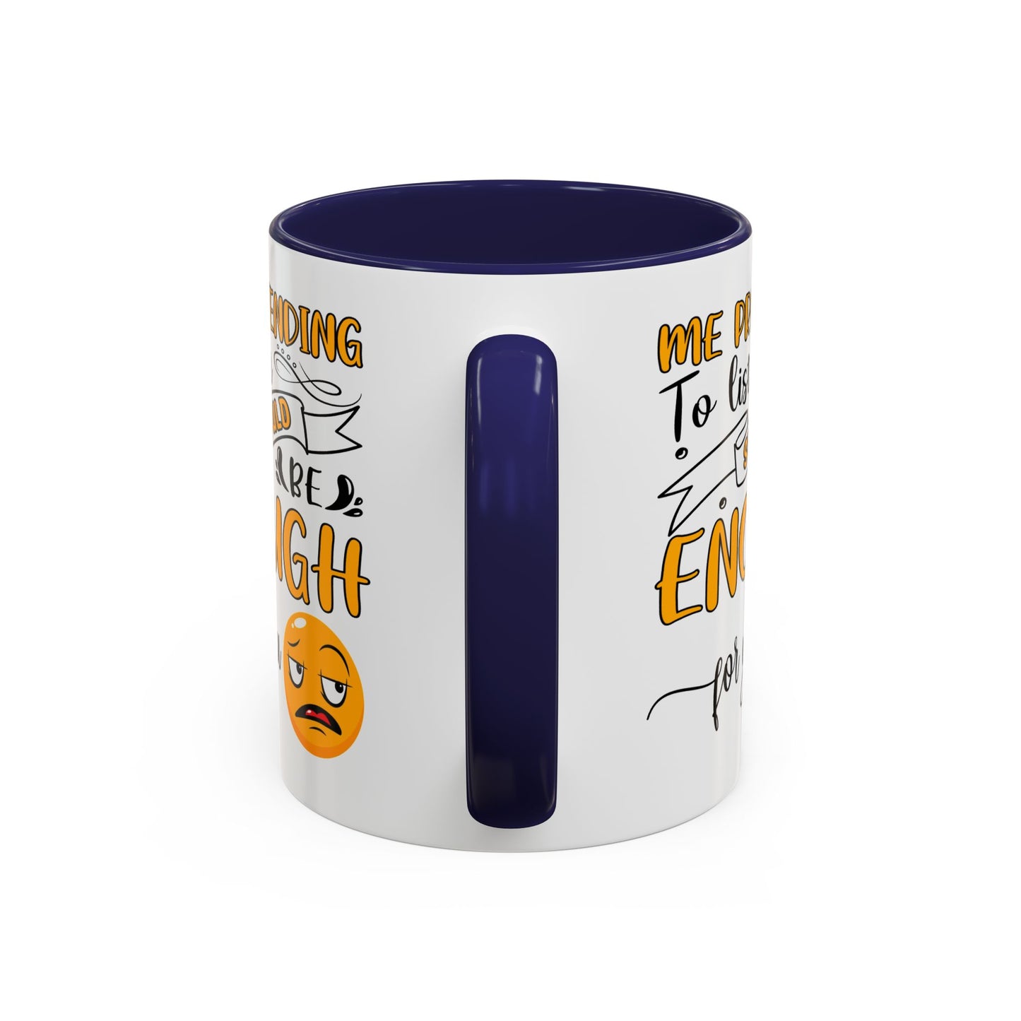 Humor Mug - Me Pretending to Listen Should Be Enough For You
