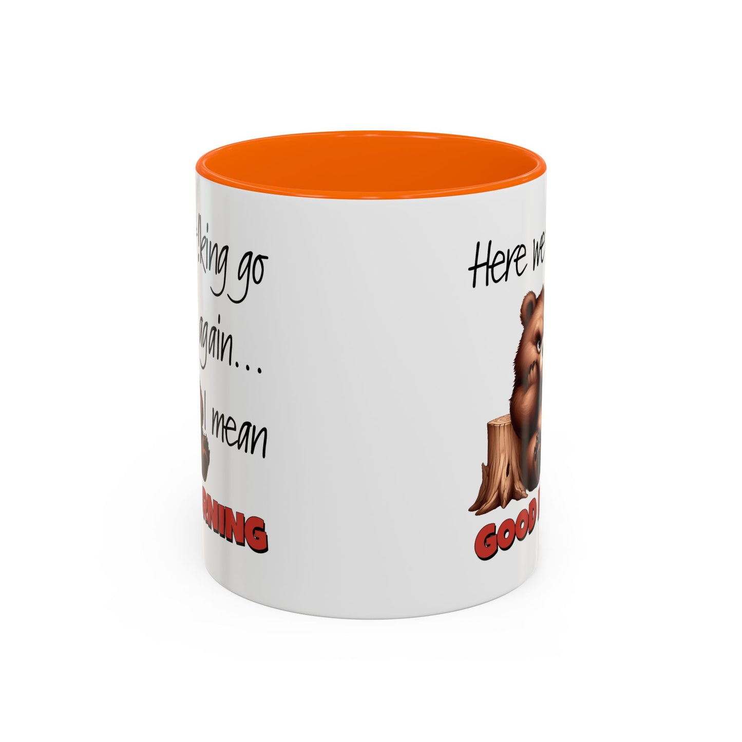 Humor Mug - Here We Go I Mean Good Morning