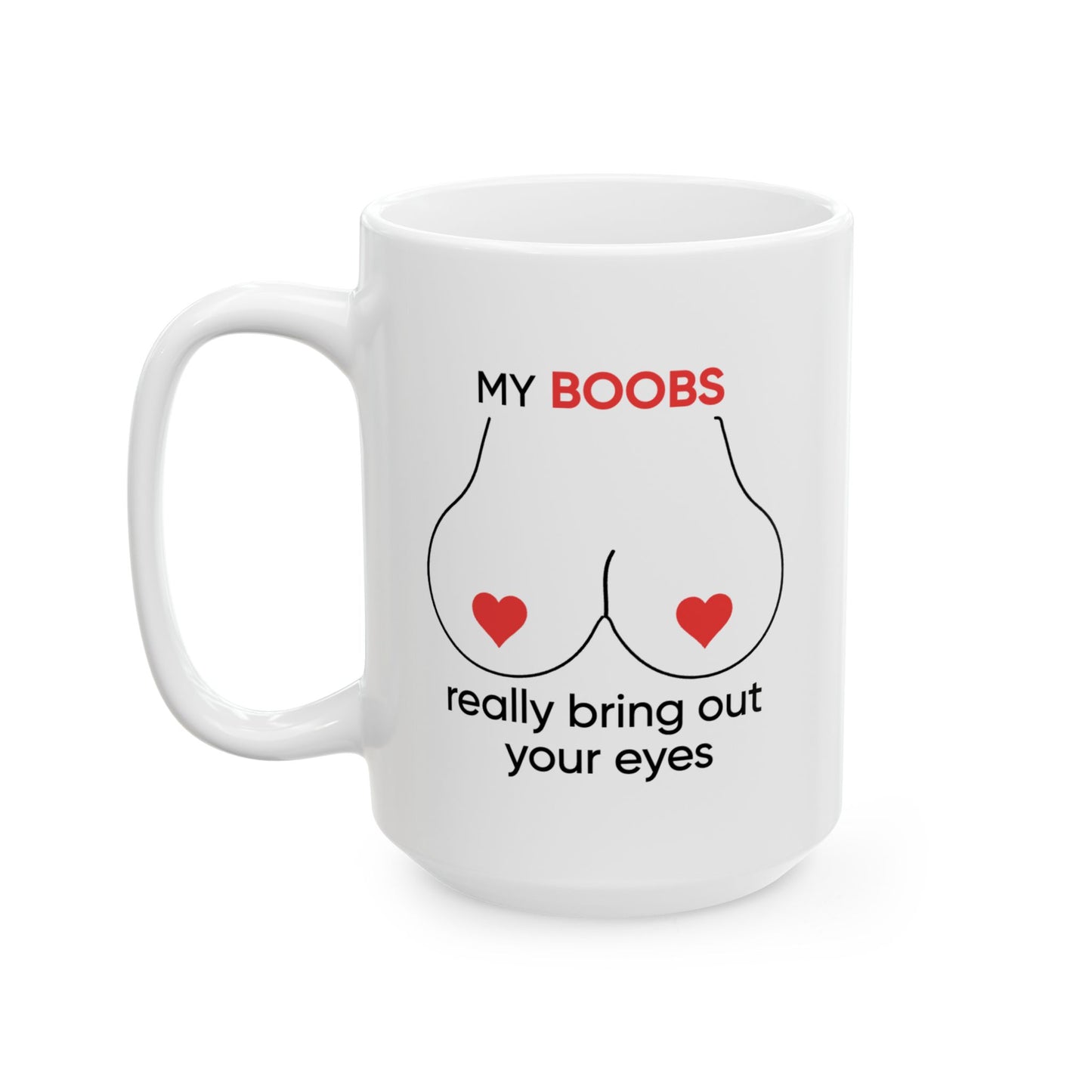 Adult Mug - My Boobs Really Bring Out Your Eyes