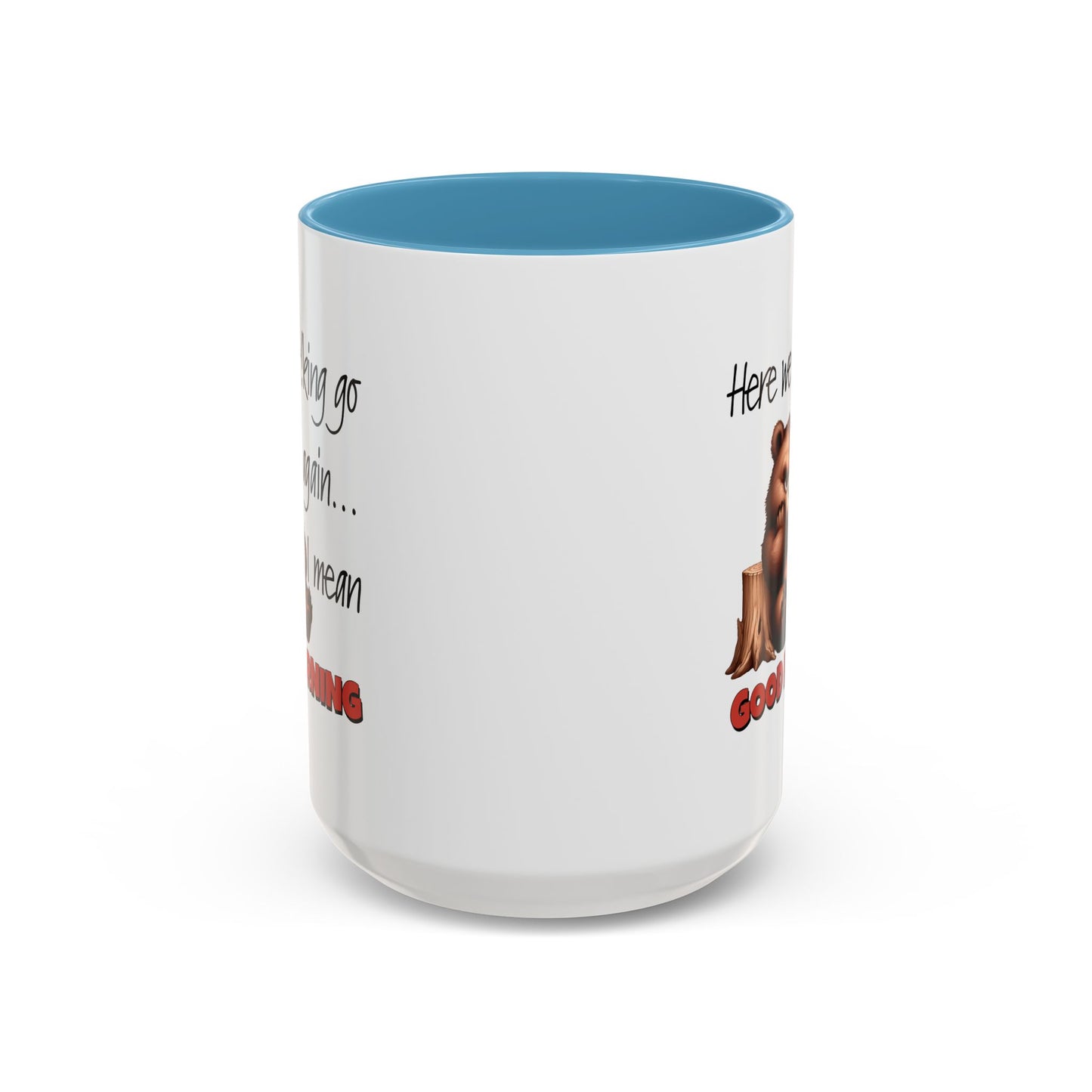 Humor Mug - Here We Go I Mean Good Morning