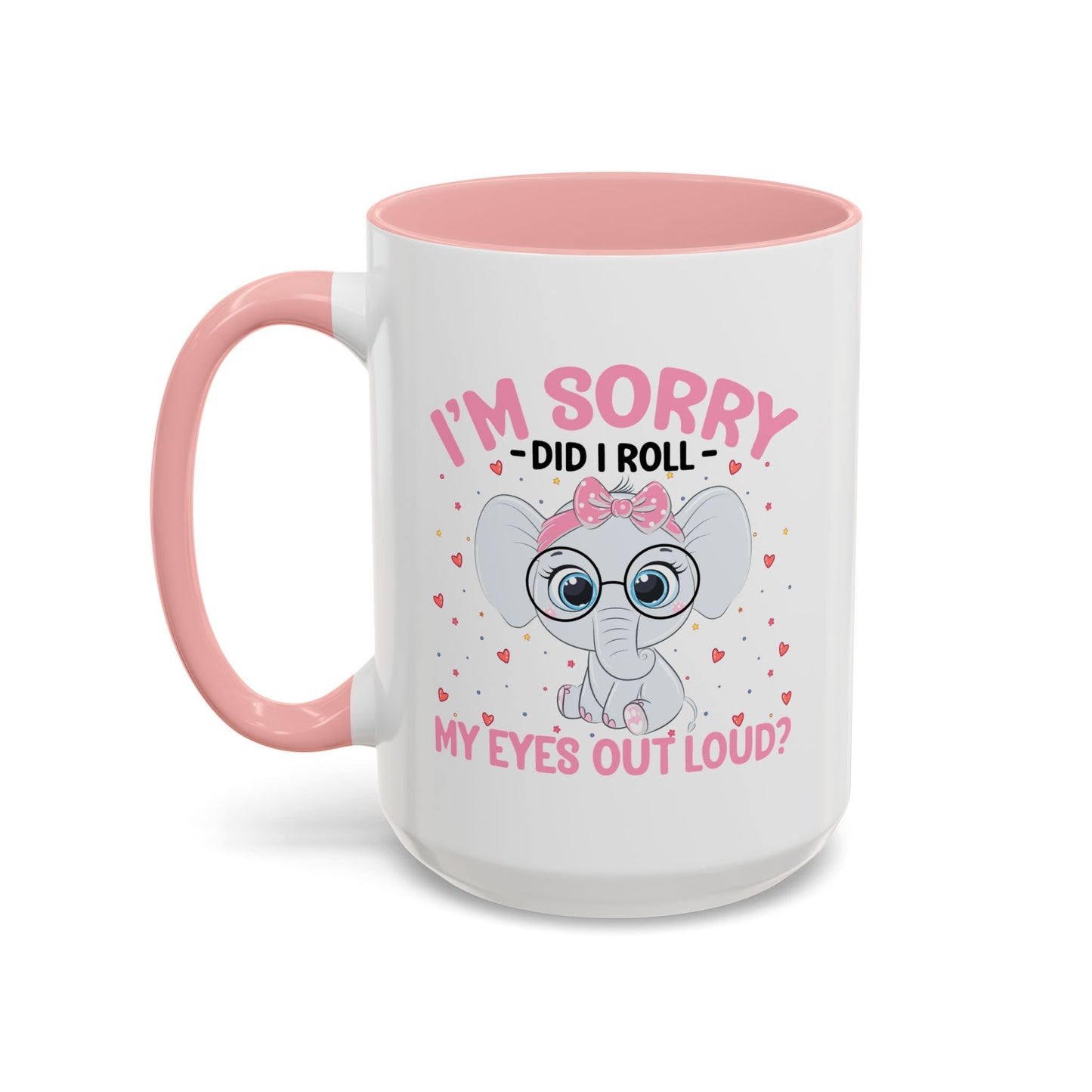 Humor Mug - I'm Sorry Did I Roll My Eyes Out loud?