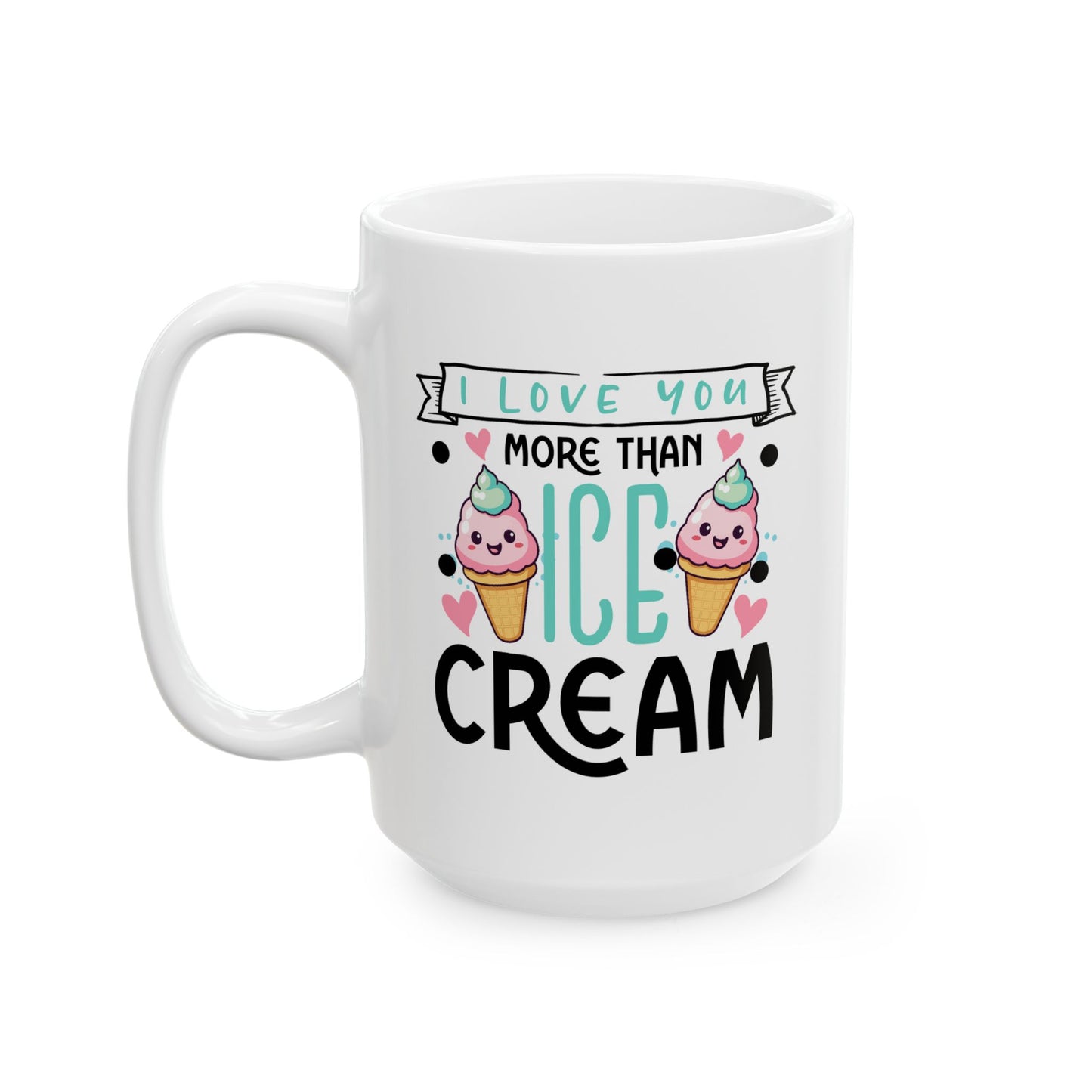 Valentine's Day Mug - I Love You More Than Ice Cream