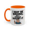 Humor Mug - I May Be Wrong But I Highly Doubt It
