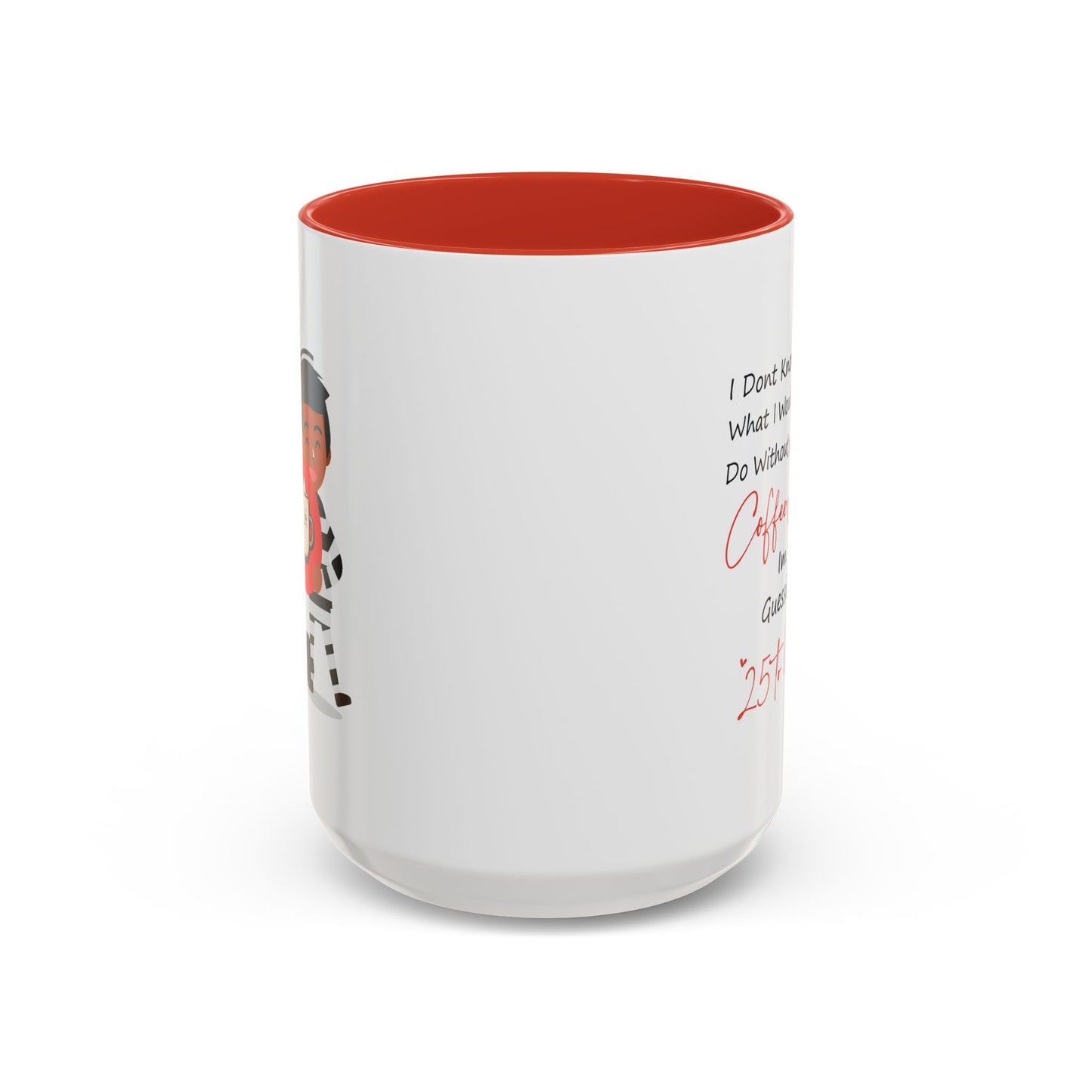 Humor Mug - I Don't Know What I Would Do Without Coffee