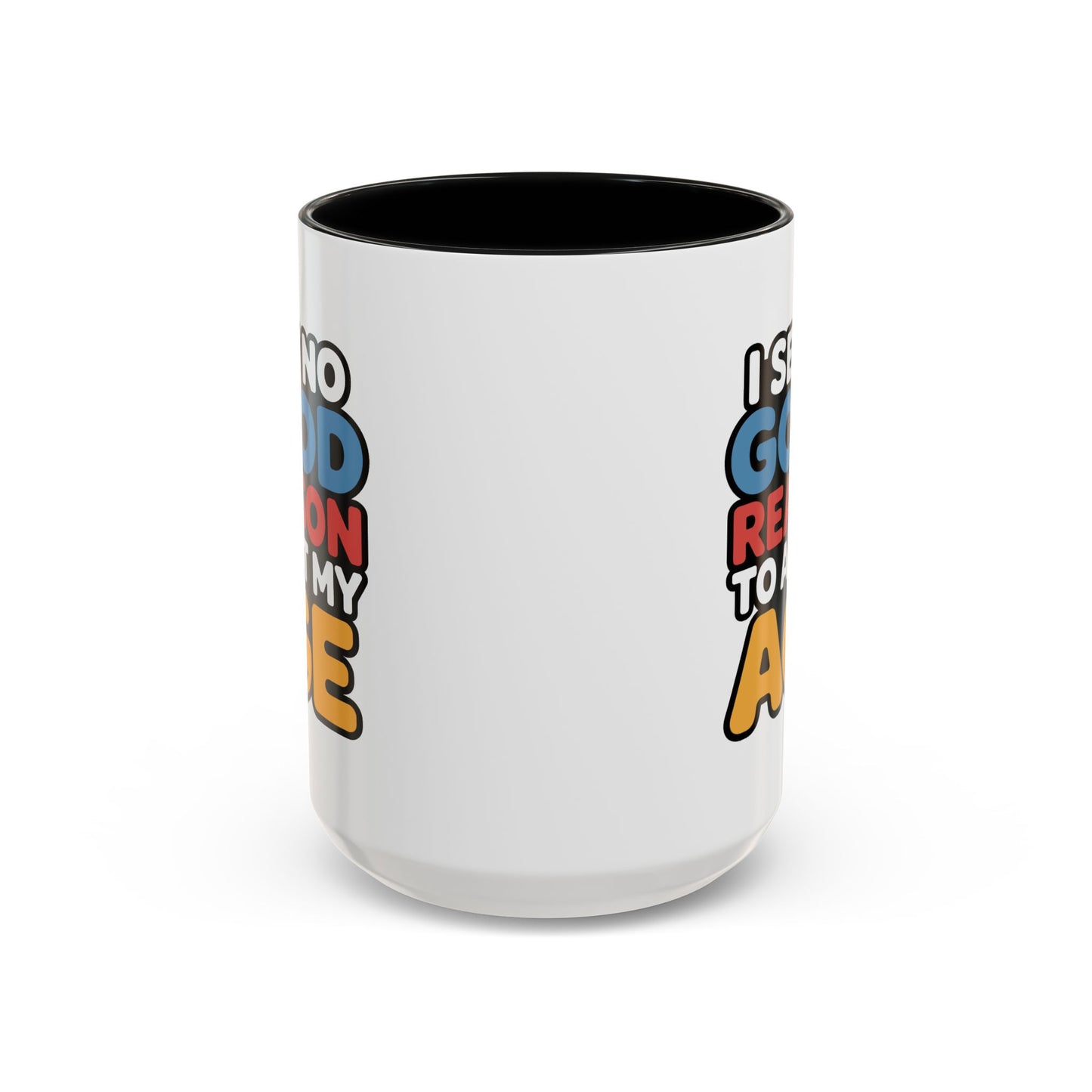 Humor Mug - I See No Good Reason