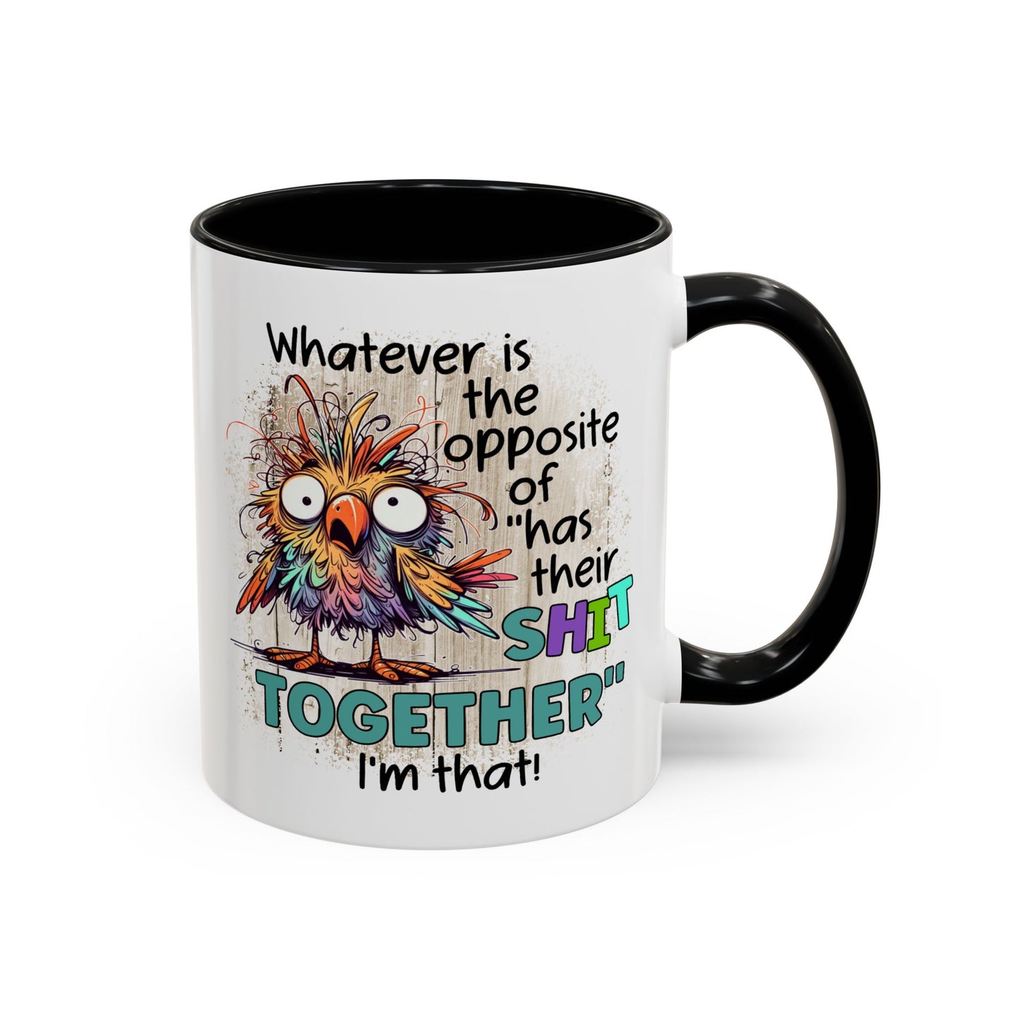 Humor Mug - Whatever Is The Opposite of Has Their Shit Together