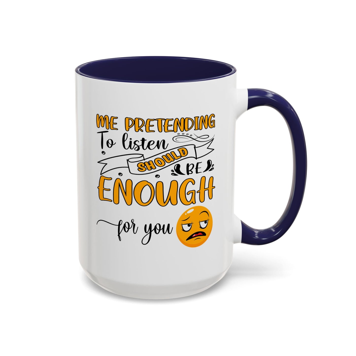 Humor Mug - Me Pretending to Listen Should Be Enough For You