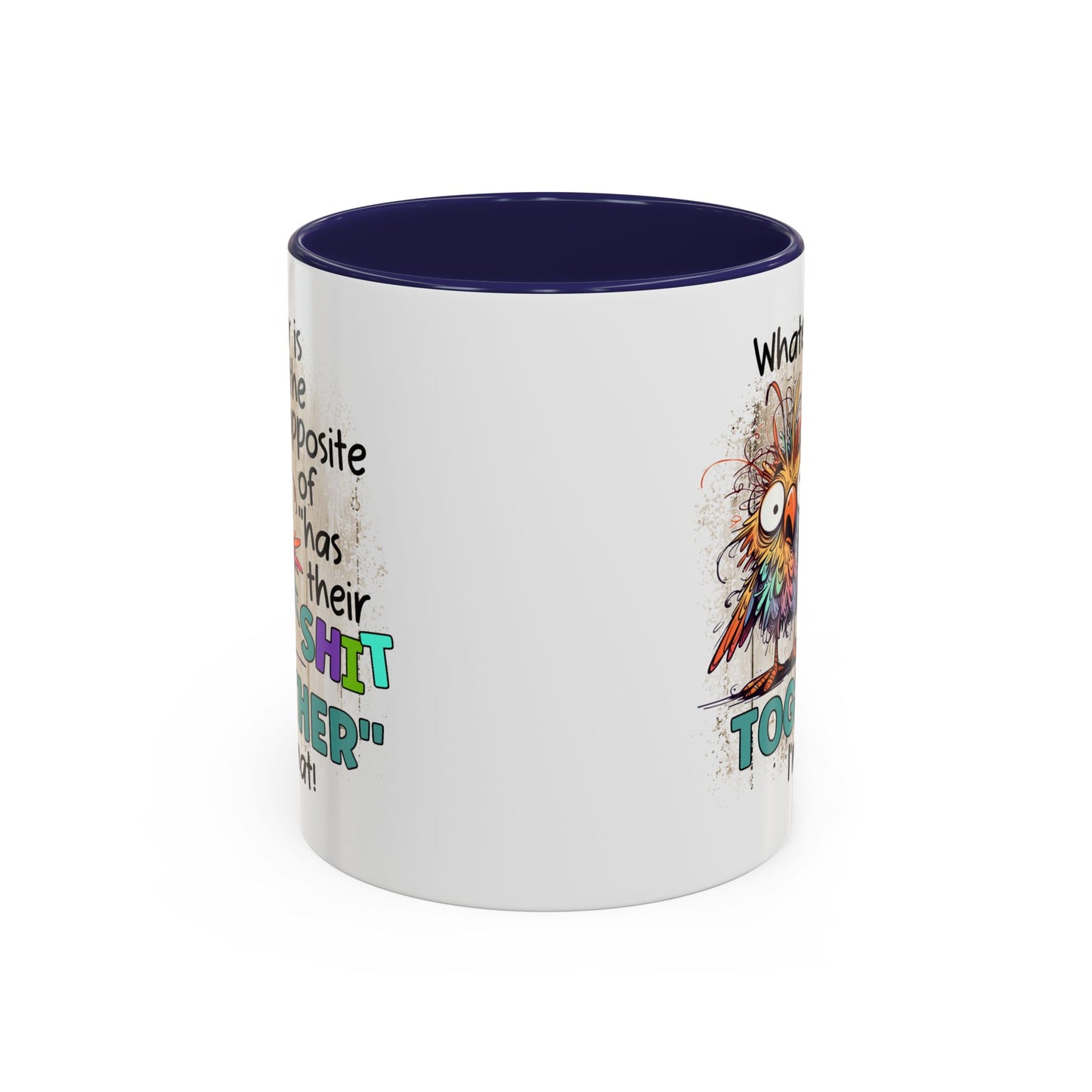 Humor Mug - Whatever Is The Opposite of Has Their Shit Together