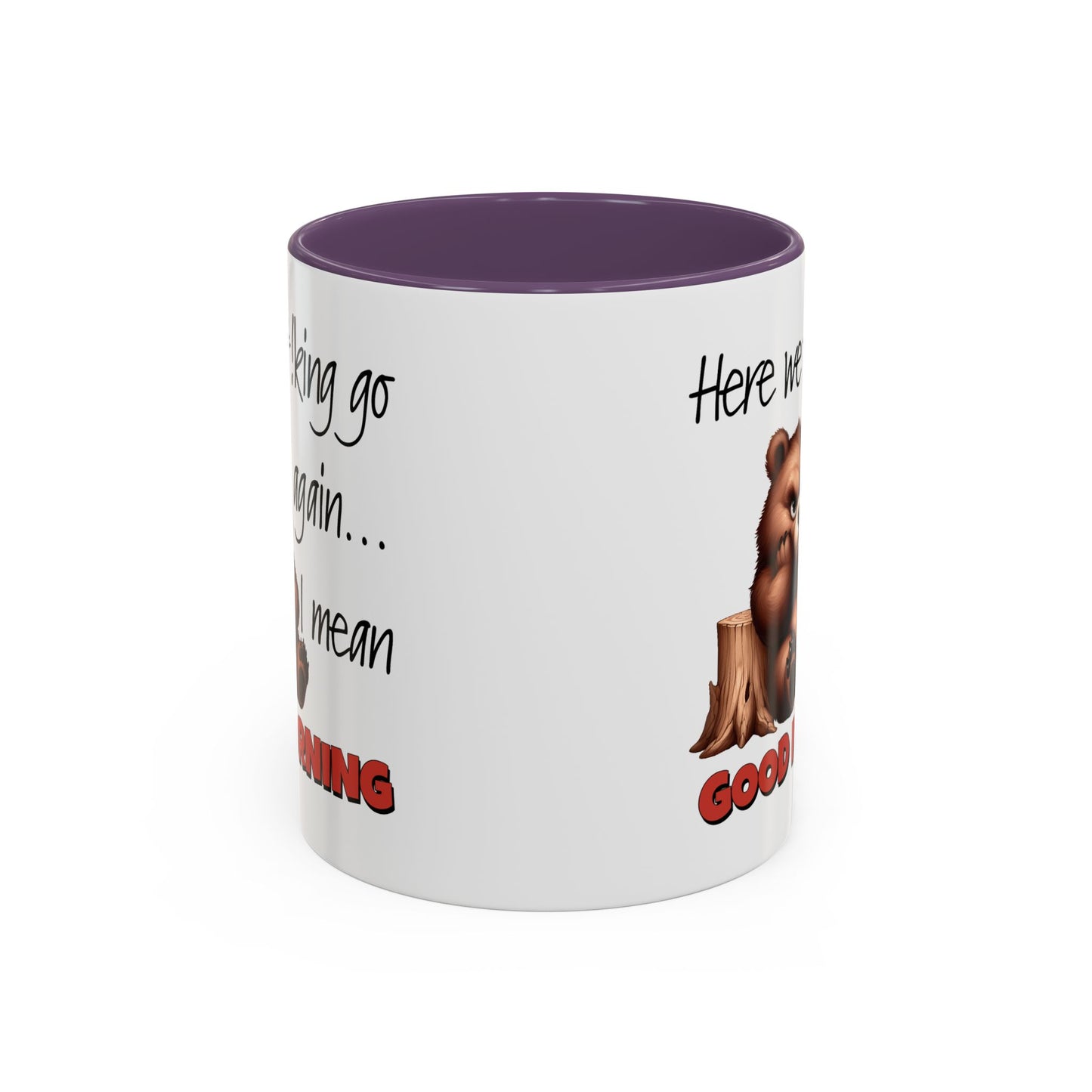 Humor Mug - Here We Go I Mean Good Morning