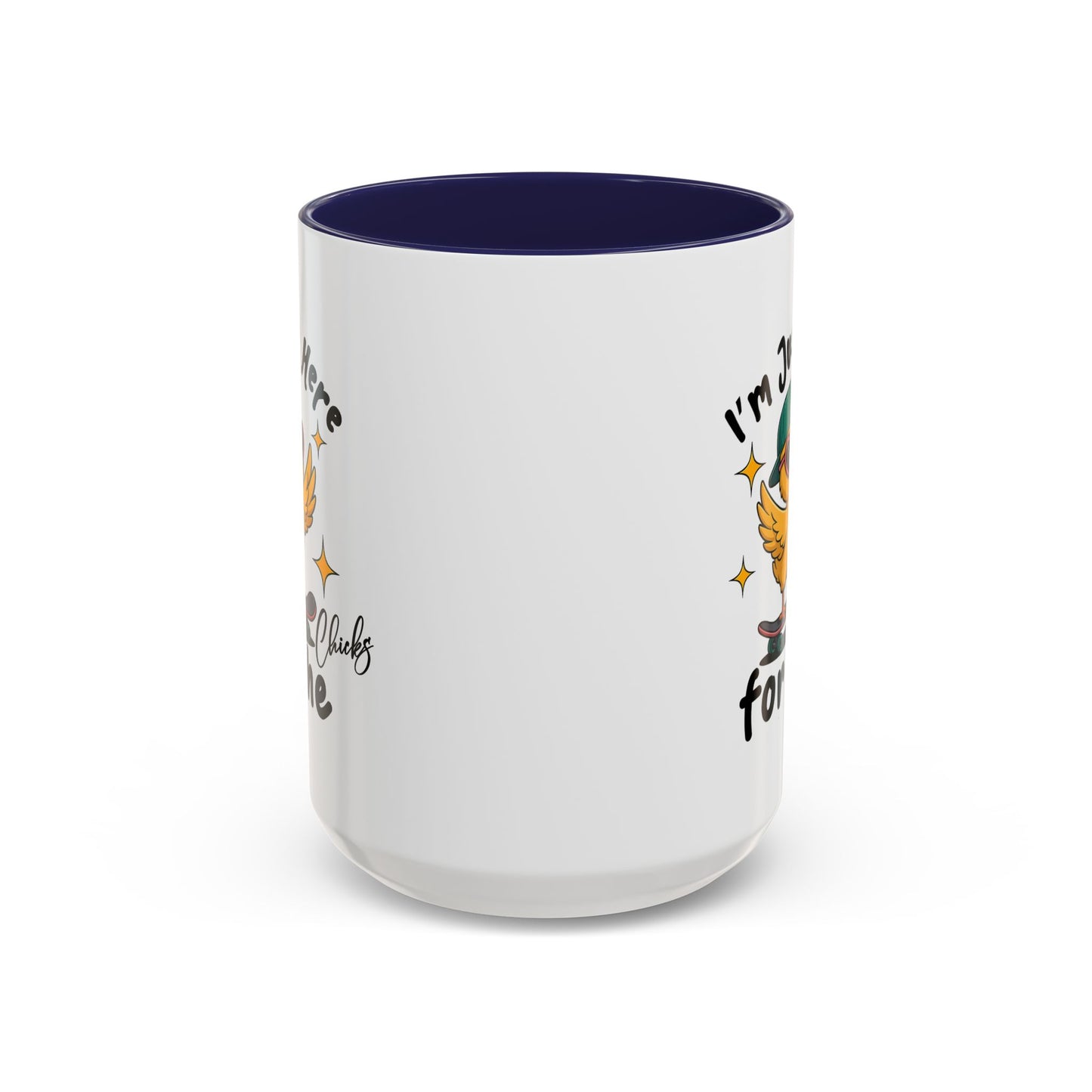Humor Mug - I'm Just Here For The Chicks