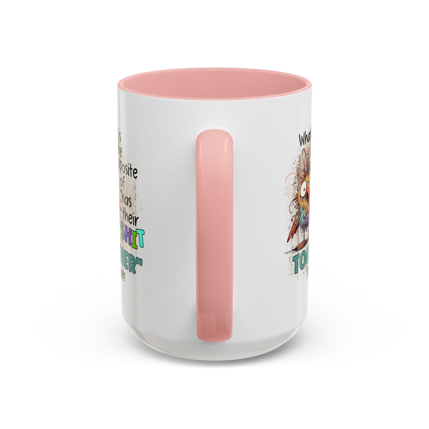 Humor Mug - Whatever Is The Opposite of Has Their Shit Together