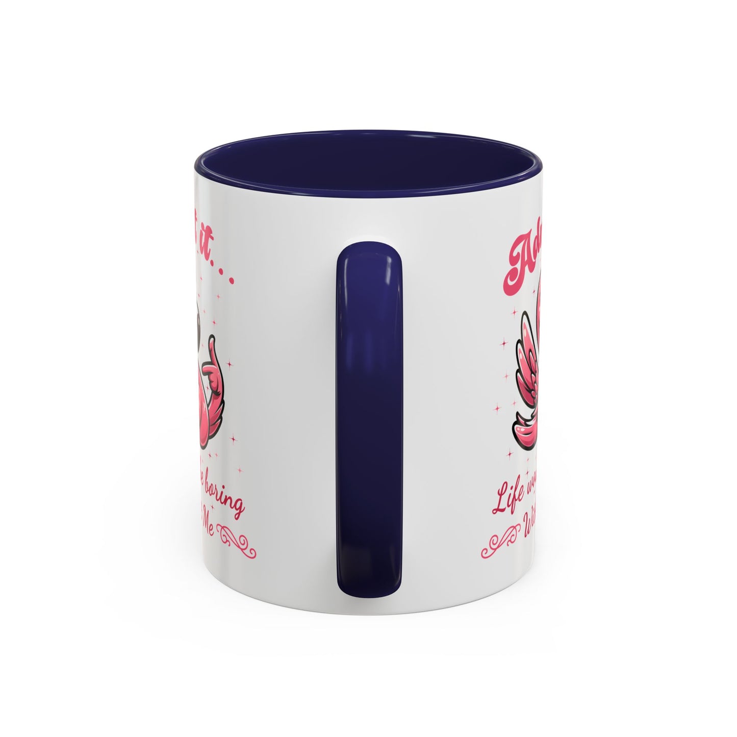 Humor Mug - Admit It Life Would Be Boring